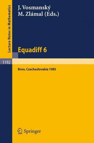 Equadiff 6: Proceedings of the International Conference on Differential Equations and their Applications, Held in Brno, Czechoslovakia, Aug. 26-30, 1985 de Jaromir Vosmansky