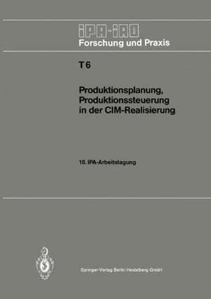 Produktionsplanung, Produktionssteuerung in der CIM-Realisierung: 18. IPA-Arbeitstagung, 22. und 23. April 1986 in Stuttgart de Hans-Jürgen Warnecke