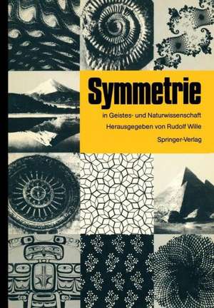 Symmetrie in Geistes- und Naturwissenschaft: Hauptvorträge und Diskussionen des Symmetrie Symposions an der Technischen Hochschule Darmstadt vom 13. bis 17. Juni 1986 im Rahmen des Symmetrieprojektes der Stadt Darmstadt de Rudolf Wille