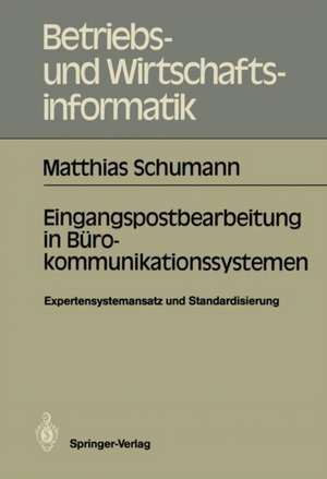 Eingangspostbearbeitung in Bürokommunikationssystemen: Expertensystemansatz und Standardisierung de Matthias Schumann