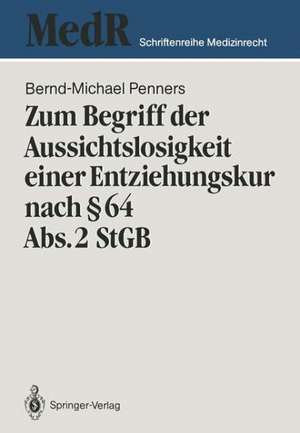 Zum Begriff der Aussichtslosigkeit einer Entziehungskur nach § 64 Abs. 2 StGB: Zugleich ein Beitrag zu Effizienzkontrolle der strafgerichtlichen Unterbringung in einer Entziehungsanstalt anhand einer Nachuntersuchung entlassener „Maßregelpatienten“ de Bernd-Michael Penners