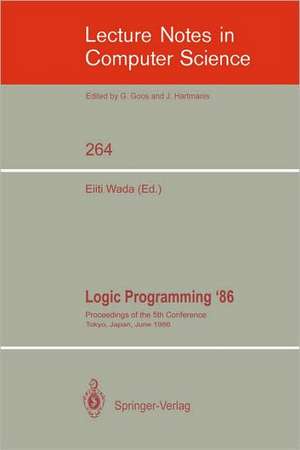 Logic Programming '86: Proceedings of the 5th Conference, Tokyo, Japan, June 23-26, 1986 de Eiiti Wada