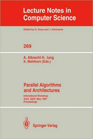 Parallel Algorithms and Architectures: International Workshop Suhl, GDR, May 25-30, 1987; Proceedings de Andreas Albrecht