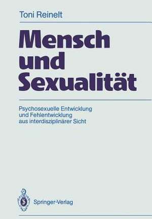 Mensch und Sexualität: Psychosexuelle Entwicklung und Fehlentwicklung aus interdisziplinärer Sicht de Toni Reinelt