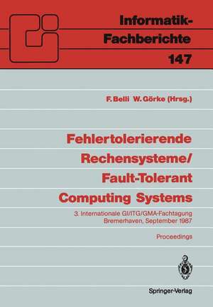 Fehlertolerierende Rechensysteme / Fault-Tolerant Computing Systems: 3. Internationale GI/ITG/GMA-Fachtagung / 3rd International GI/ITG/GMA Conference Bremerhaven, 9.–11. September 1987 de Fevzi Belli