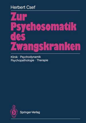 Zur Psychosomatik des Zwangskranken: Klinik · Psychodynamik Psychopathologie · Therapie de Herbert Csef