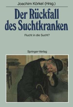 Der Rückfall des Suchtkranken: Flucht in die Sucht? de Joachim Körkel