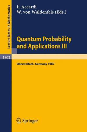 Quantum Probability and Applications III: Proceedings of a Conference held in Oberwolfach, FRG, January 25-31, 1987 de Luigi Accardi