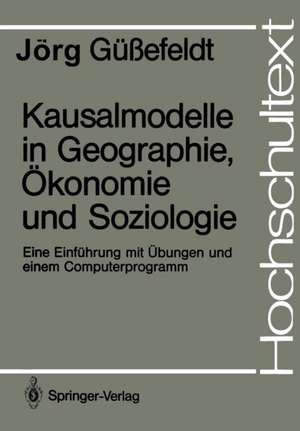 Kausalmodelle in Geographie, Ökonomie und Soziologie: Eine Einführung mit Übungen und einem Computerprogramm de Jörg Güssefeldt