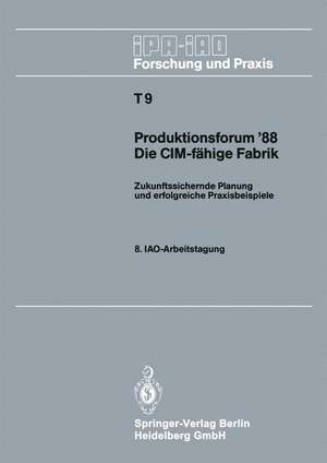 Produktionsforum ’88. Die CIM-fähige Fabrik: Zukunftssichernde Planung und erfolgreiche Praxisbeispiele. 8. IAO-Arbeitstagung 4./5. Mai 1988 in Stuttgart de Hans-Jörg Bullinger