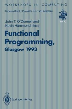 Functional Programming, Glasgow 1993: Proceedings of the 1993 Glasgow Workshop on Functional Programming, Ayr, Scotland, 5–7 July 1993 de John T. O'Donnell