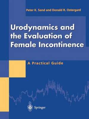 Urodynamics and the Evaluation of Female Incontinence: A Practical Guide de Peter K. Sand