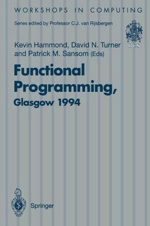 Functional Programming, Glasgow 1994: Proceedings of the 1994 Glasgow Workshop on Functional Programming, Ayr, Scotland, 12–14 September 1994 de Kevin Hammond