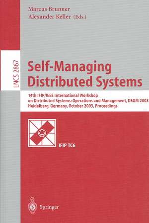 Self-Managing Distributed Systems: 14th IFIP/IEEE International Workshop on Distributed Systems: Operations and Management, DSOM 2003, Heidelberg, Germany, October 20-22, 2003, Proceedings de Marcus Brunner