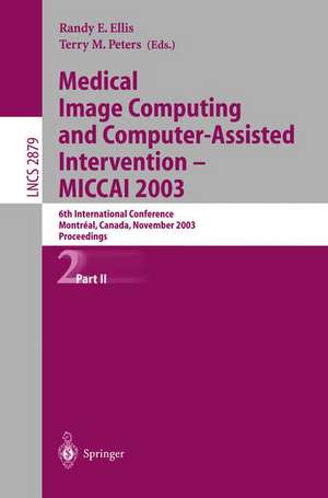 Medical Image Computing and Computer-Assisted Intervention - MICCAI 2003: 6th International Conference, Montréal, Canada, November 15-18, 2003, Proceedings, Part II de Randy E. Ellis