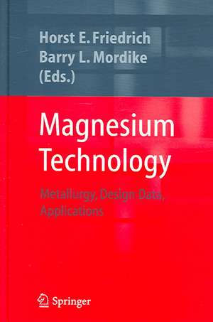 Magnesium Technology: Metallurgy, Design Data, Applications de Horst E. Friedrich