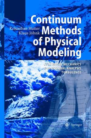 Continuum Methods of Physical Modeling: Continuum Mechanics, Dimensional Analysis, Turbulence de Kolumban Hutter