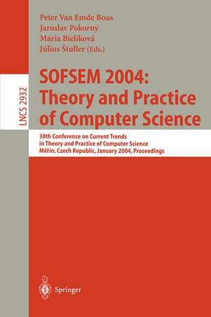 SOFSEM 2004: Theory and Practice of Computer Science: 30th Conference on Current Trends in Theory and Practice of Computer Science, Merin, Czech Republic, January 24-30, 2004 de Peter Van Emde Boas