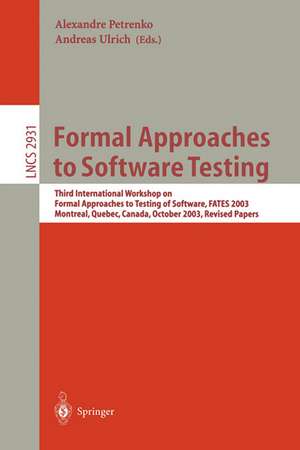 Formal Approaches to Software Testing: Third International Workshop on Formal Approaches to Testing of Software, FATES 2003, Montreal, Quebec, Canada, October 6th, 2003 de Andreas Ulrich