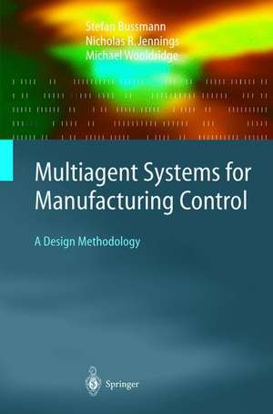 Multiagent Systems for Manufacturing Control: A Design Methodology de Stefan Bussmann