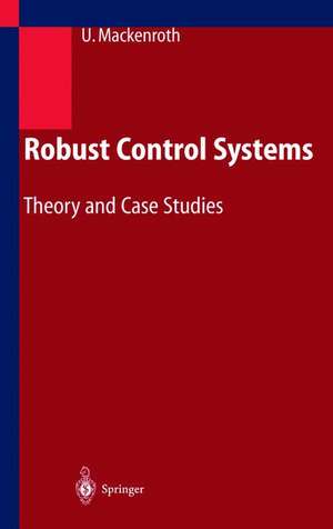 Robust Control Systems: Theory and Case Studies de Uwe Mackenroth