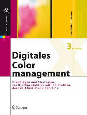 Digitales Colormanagement: Grundlagen und Strategien zur Druckproduktion mit ICC-Profilen, der ISO 12647-2 und PDF/X-1a de Jan-Peter Homann