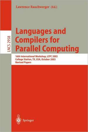 Languages and Compilers for Parallel Computing: 16th International Workshop, LCPC 2003, College Sation, TX, USA, October 2-4, 2003, Revised Papers de Lawrence Rauchwerger