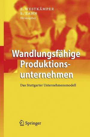 Wandlungsfähige Produktionsunternehmen: Das Stuttgarter Unternehmensmodell de Engelbert Westkämper