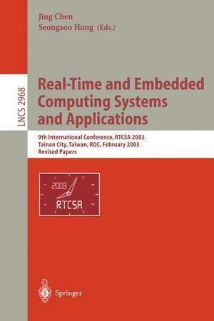 Real-Time and Embedded Computing Systems and Applications: 9th International Conference, RTCSA 2003, Tainan, Taiwan, February 18-20, 2003. Revised Papers de Jing Chen