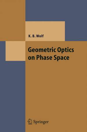 Geometric Optics on Phase Space de Kurt Bernardo Wolf