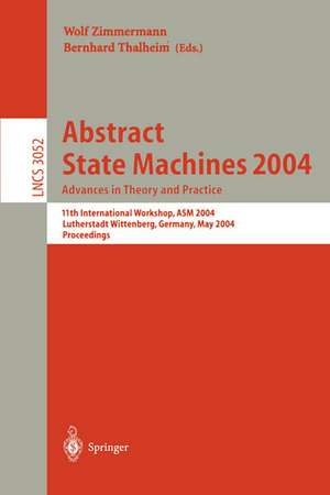 Abstract State Machines 2004. Advances in Theory and Practice: 11th International Workshop, ASM 2004, Lutherstadt Wittenberg, Germany, May 24-28, 2004. Proceedings de Wolf Zimmermann