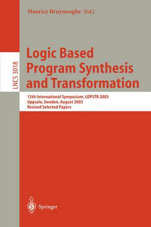 Logic Based Program Synthesis and Transformation: 13th International Symposium LOPSTR 2003, Uppsala, Sweden, August 25-27, 2003, Revised Selected Papers de Maurice Bruynooghe