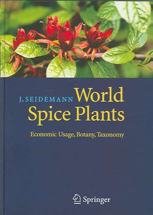 World Spice Plants: Economic Usage, Botany, Taxonomy de Johannes Seidemann