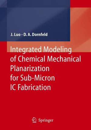 Integrated Modeling of Chemical Mechanical Planarization for Sub-Micron IC Fabrication: From Particle Scale to Feature, Die and Wafer Scales de Jianfeng Luo