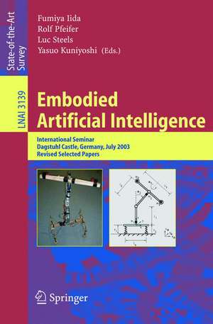 Embodied Artificial Intelligence: International Seminar, Dagstuhl Castle, Germany, July 7-11, 2003, Revised Selected Papers de Fumiya Iida