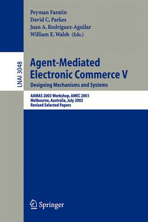 Agent-Mediated Electronic Commerce V: Designing Mechanisms and Systems, AAMAS 2003 Workshop, AMEC 2003, Melbourne, Australia, July 15. 2003, Revised Selected Papers de Peyman Faratin