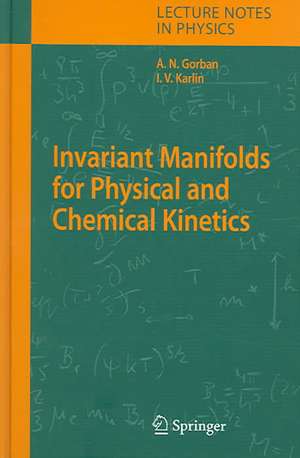 Invariant Manifolds for Physical and Chemical Kinetics de Alexander N. Gorban