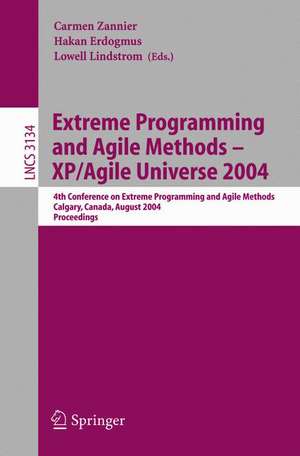 Extreme Programming and Agile Methods - XP/Agile Universe 2004: 4th Conference on Extreme Programming and Agile Methods, Calgary, Canada, August 15-18, 2004, Proceedings de Carmen Zannier