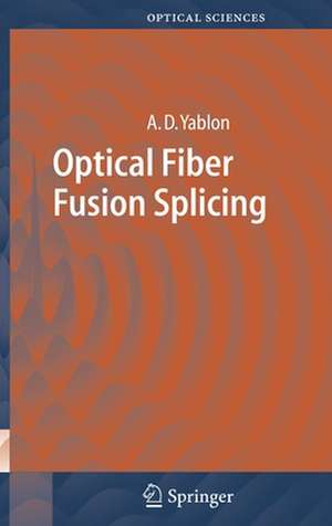 Optical Fiber Fusion Splicing de Andrew D. Yablon