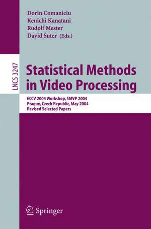 Statistical Methods in Video Processing: ECCV 2004 Workshop SMVP 2004, Prague, Czech Republic, May 16, 2004, Revised Selected Papers de Dorin Comaniciu