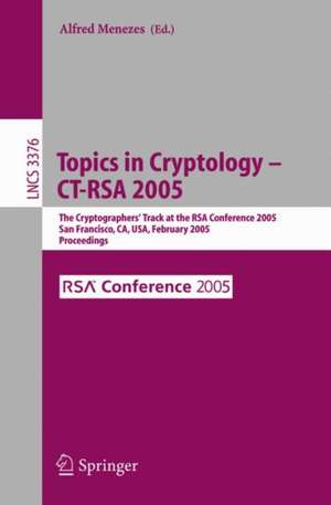 Topics in Cryptology -- CT-RSA 2005: The Cryptographers' Track at the RSA Conference 2005, San Francisco, CA, USA, February 14-18, 2005, Proceedings de Alfred John Menezes