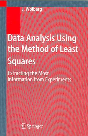 Data Analysis Using the Method of Least Squares: Extracting the Most Information from Experiments de John Wolberg