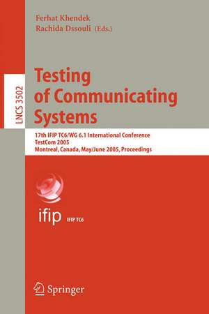 Testing of Communicating Systems: 17th IFIP TC 6/WG 6.1 International Conference, TestCom 2005, Montreal, Canada, May 31 - June 2, 2005, Proceedings de Ferhat Khendek