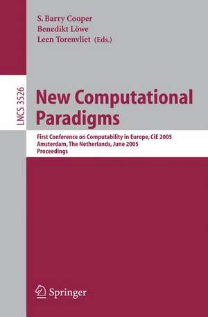 New Computational Paradigms: First Conference on Computability in Europe, CiE 2005, Amsterdam, The Netherlands, June 8-12, 2005, Proceedings de Barry S. Cooper