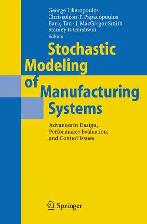 Stochastic Modeling of Manufacturing Systems: Advances in Design, Performance Evaluation, and Control Issues de George Liberopoulos