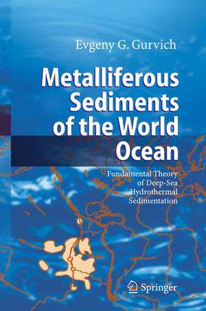 Metalliferous Sediments of the World Ocean: Fundamental Theory of Deep-Sea Hydrothermal Sedimentation de Evgeny G. Gurvich