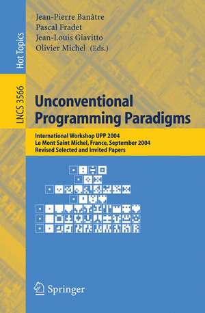 Unconventional Programming Paradigms: International Workshop UPP 2004, Le Mont Saint Michel, France, September 15-17, 2004, Revised Selected and Invited Papers de Jean-Pierre Banâtre