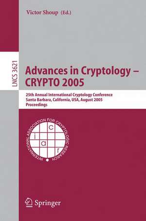 Advances in Cryptology - CRYPTO 2005: 25th Annual International Cryptology Conference, Santa Barbara, California, USA, August 14-18, 2005, Proceedings de Victor Shoup