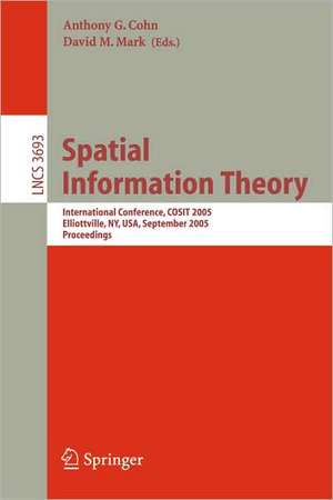 Spatial Information Theory: International Conference, COSIT 2005, Ellicottville, NY, USA, September 14-18, 2005, Proceedings de Anthony G. Cohn