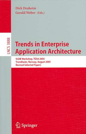 Trends in Enterprise Application Architecture: VLDB Workshop, TEAA 2005, Trondheim, Norway, August 28, 2005, Revised Selected Papers de Dirk Draheim